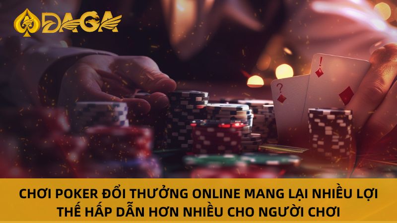 Game Poker Đổi Thưởng: Chơi Ngay Thắng Lớn Tại Daga Ngay 4 Ưu điểm của poker đổi thưởng